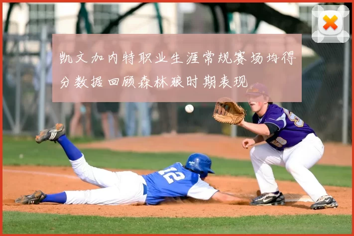 凯文加内特职业生涯常规赛场均得分数据回顾森林狼时期表现